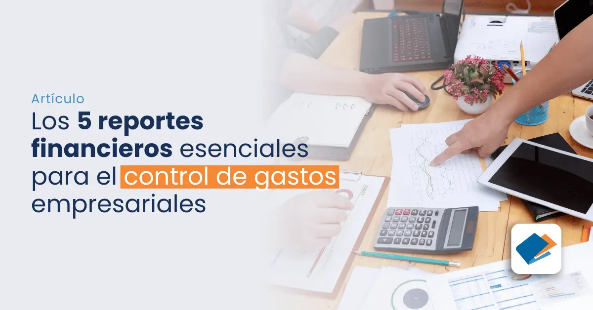 Lee más sobre el artículo Los 5 reportes financieros esenciales para el control de gastos empresariales 